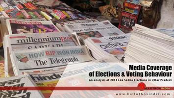 Media Coverage of Elections and Voting Behaviour  :  An analysis of 2014 Lok Sabha Elections in Uttar Pradesh
