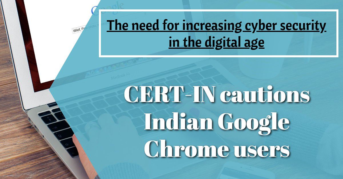CERT-IN ने किया भारतीय गूगल क्रोम यूजर्स को सावधान, डिजिटल युग में मंडरा रहा साइबर अटैक का खतरा-