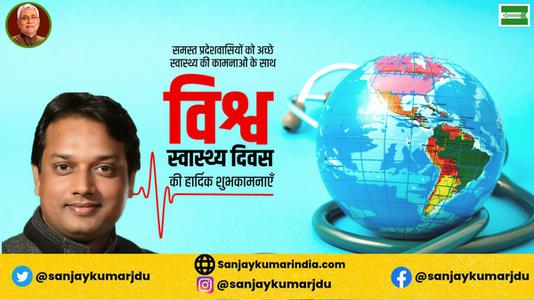संजय कुमार-सर्वे भवन्तु सुखिनः सर्वे सन्तु निरामया!!  विश्व स्वास्थ्य दिवस के अवसर पर सभी देशवासियों के उत्तम स्वास्थ्य की मंगलकामना