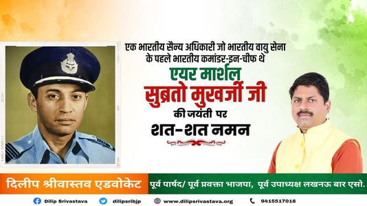 दिलीप श्रीवास्तव-एक भारतीय सैन्य अधिकारी जो भारतीय वायु सेना के पहले भारतीय कमांडर-इन-चीफ  एयर मार्शल सुब्रतो मुखर्जी  जी की जयंती पर शत-शत नमन
