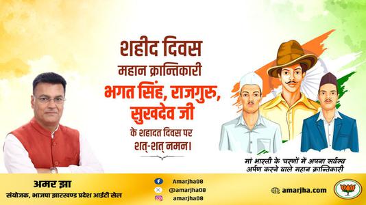 अमर झा -महान स्वतंत्रता सेनानी भगत सिंह, राजगुरु और सुखदेव   के शहीदी दिवस पर शत शत नमन